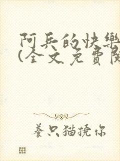 阿兵的快乐生活(全文免费阅读)