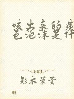 咳出来的痰是白色泡沫是什么原因