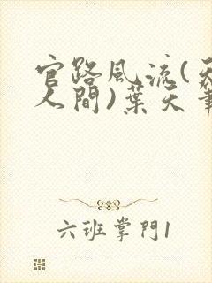 官路风流(天上人间)叶天笔趣阁无弹窗