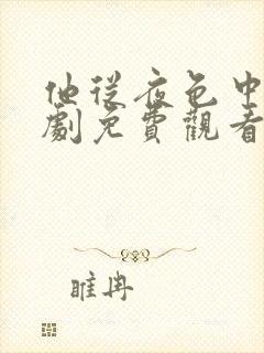 他从夜色中来短剧免费观看全集