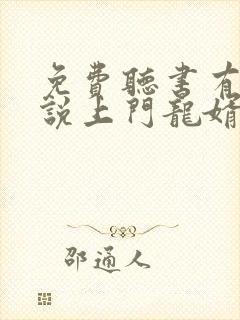 免费听书有声小说上门龙婿