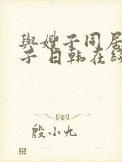 与嫂子同居的日子 日韩在线观看