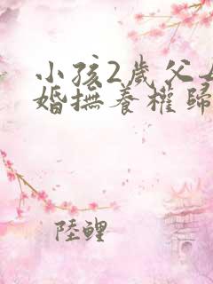 小孩2岁父母离婚抚养权归谁