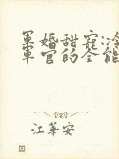 军婚甜宠:冷酷军官的全能娇妻姜月在线阅