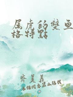 属虎的双鱼男性格特点