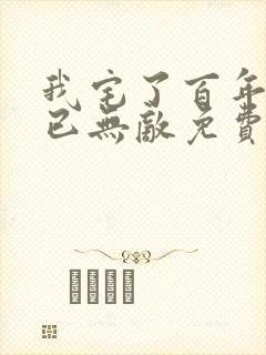 我宅了百年出门已无敌免费阅读