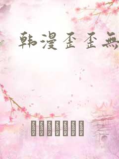 韩漫歪歪无遮挡