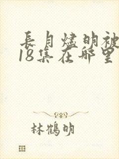 长月烬明被删掉18集在哪里看