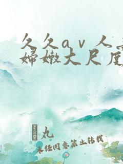久久aⅴ人妻少妇嫩大尺度