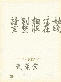 请别相信她电影完整版在线观看