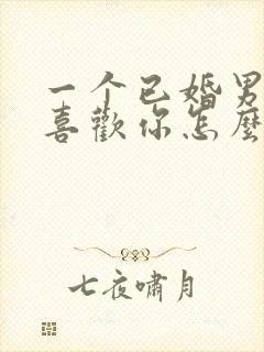 一个已婚男人说喜欢你怎么回答