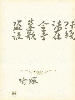 盗墓合法?我顶流歌手在线盗墓免费全文阅读