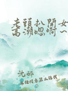 老头扒开女人添高潮嗯啊～啊