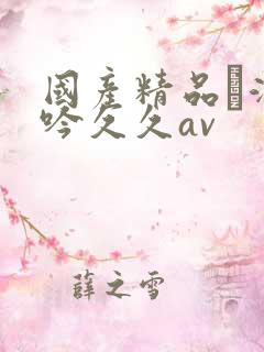 国产精品髙潮呻吟久久av