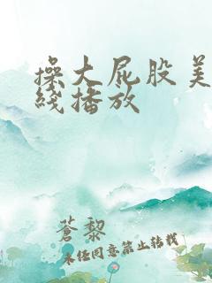 操大屁股美女在线播放