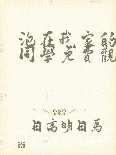 泡在我家的黑田同学免费观看动漫