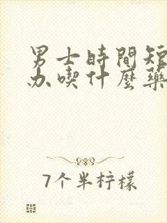 男士时间短怎么办吃什么药 男士时间短怎么办吃什么药