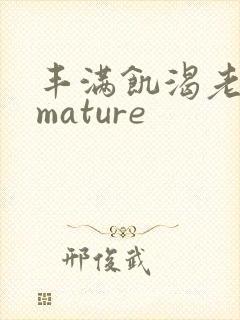 丰满饥渴老熟女mature