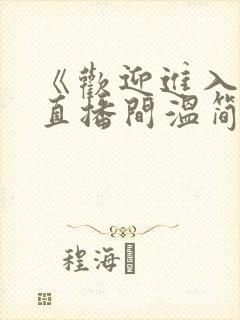 《欢迎进入梦魇直播间温简言苏成》原著小说