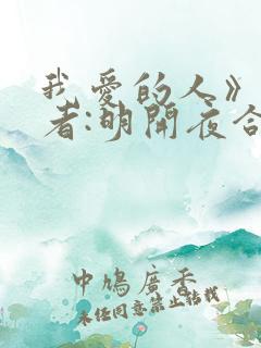 我爱的人》 作者:明开夜合