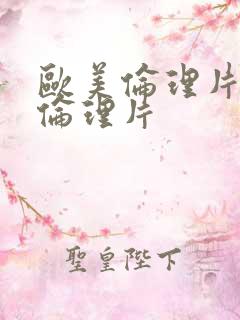 欧美伦理片欧美伦理片