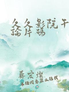 久久影院午夜理论片码