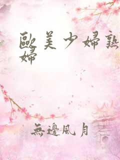欧美少妇熟女老妇