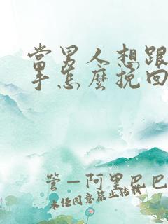 当男人想跟你分手怎么挽回