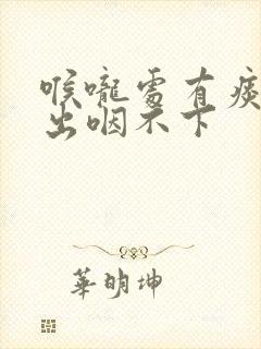 喉咙处有痰咳不出咽不下