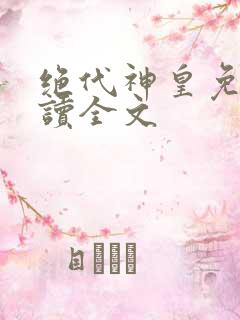 绝代神皇免费阅读全文