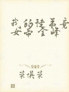 我的徒弟竟然是女帝 金峰
