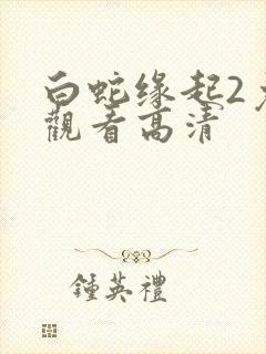 白蛇缘起2免费观看高清