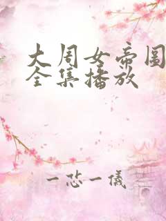 大周女帝图短剧全集播放