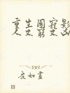 重生团宠影帝夫人又穷又凶免 重生团宠影帝夫人又穷又凶免