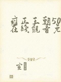 雍正王朝50集在线观看免费完整版