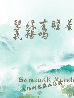 儿媳有赡养公婆义务吗 儿媳有赡养公婆义务吗