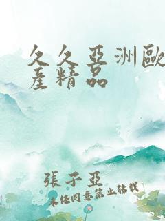 久久亚洲欧美国产精品