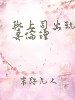 与上司出轨的人妻伦理