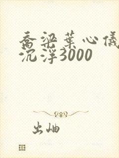 乔梁叶心仪都市沉浮3000