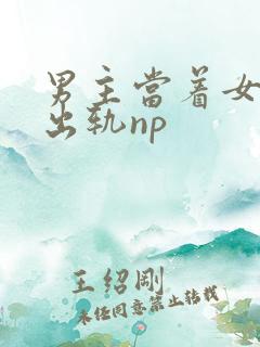 男主当着女主面出轨np
