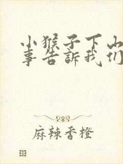 小猴子下山的故事告诉我们什么一年级