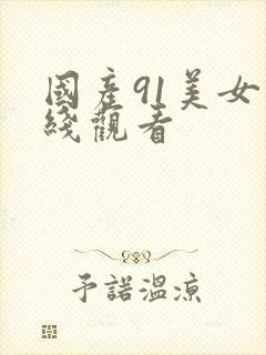 国产91美女在线观看