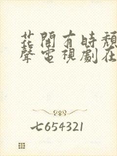花开有时颓靡无声电视剧在哪个软件看