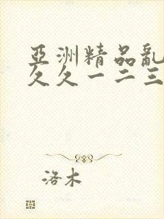 亚洲精品乱码久久久一二三
