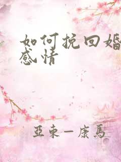 如何挽回婚姻和感情