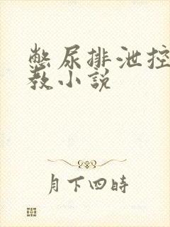 憋尿排泄控制调教小说