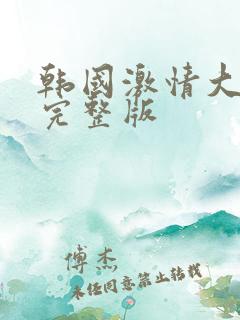 韩国激情大合集完整版