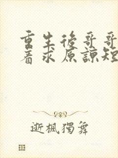重生后哥哥们哭着求原谅短剧免费观看