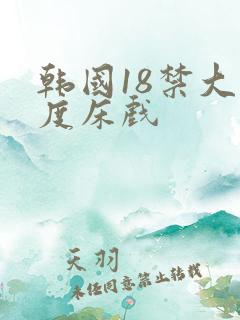 韩国18禁大尺度床戏