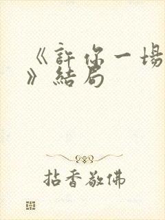 《许你一场悲欢》结局 《许你一场悲欢》结局